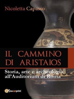 cover image of IL CAMMINO DI ARISTAIOS. Viaggio tra storia, arte e archeologia all'Auditorium di Roma